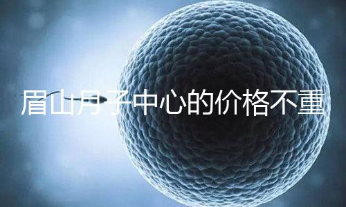 眉山月子中心的價格不重要2024年，首先要知道哪個住宿是關鍵