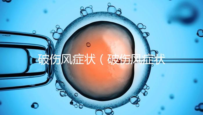 破傷風癥狀(破傷風癥狀最早是什么癥狀)