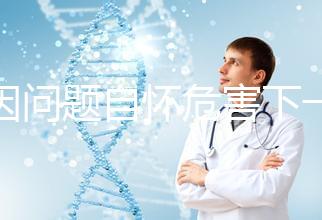 基因問題自懷危害下一代，做三代試管方能實現(xiàn)零風(fēng)險