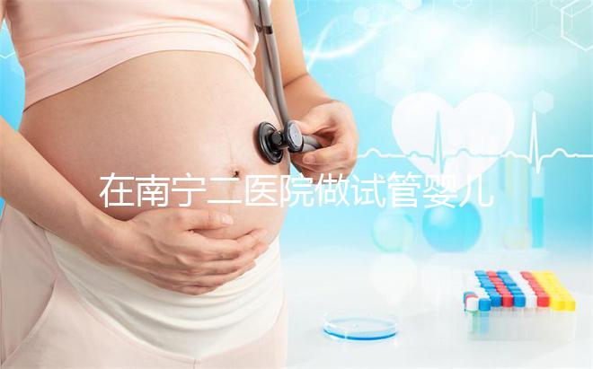 在南寧二醫(yī)院做試管嬰兒需要審核結(jié)婚證嗎?在三甲醫(yī)院做二代試管流程是怎么樣的?