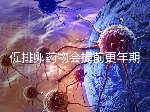 促排卵藥物會(huì)提前更年期?試管嬰兒幾大誤區(qū)嚇壞人!