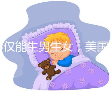 不僅能生男生女，美國(guó)第三代試管嬰兒技術(shù)還有這些優(yōu)勢(shì)