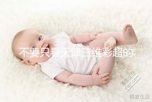 不要只看天津三維彩超的價(jià)格如何在網(wǎng)上注冊(cè)預(yù)約，先了解一下