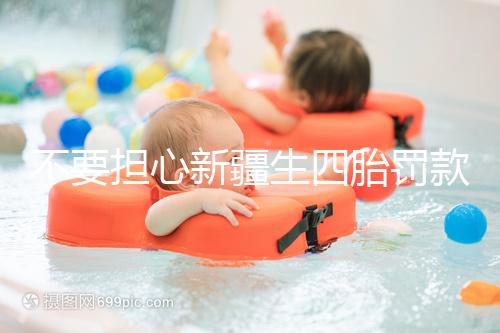 不要擔心新疆生四胎罰款多少錢，先搞清2024年新政策