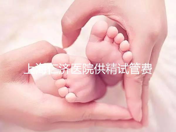 上海仁濟醫(yī)院供精試管費用整理，每一流程收費明細這都有