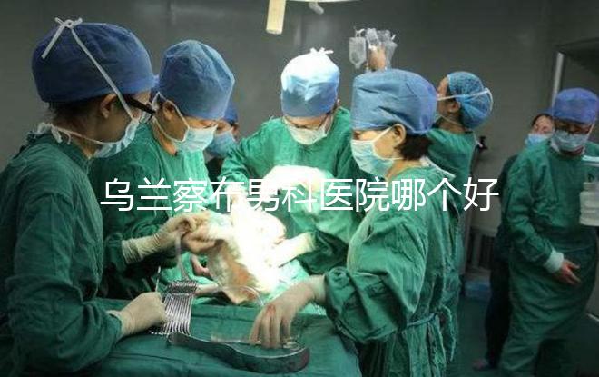 烏蘭察布男科醫(yī)院哪個(gè)好?集寧和豐鎮(zhèn)的費(fèi)用不同