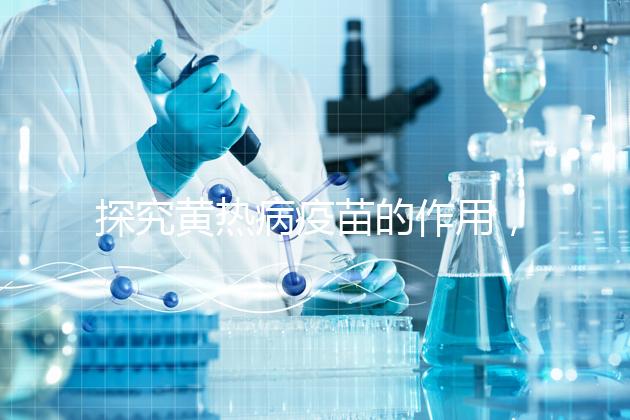 探究黃熱病疫苗的作用，去非洲、南美洲國家接種很有必要