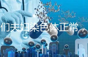 我們夫婦染色體正常，為什么流產胚胎染色體異常？