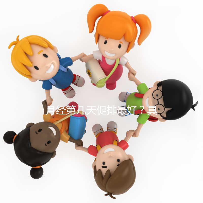 月經第幾天促排最好？具體什么時候看促排卵藥類型