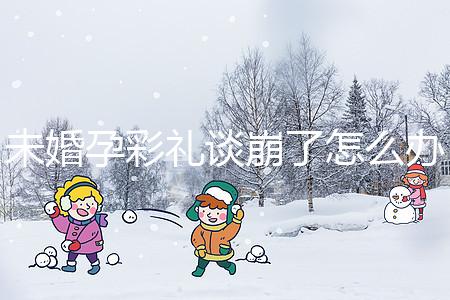 未婚孕彩禮談崩了怎么辦?試試這個招數(shù)