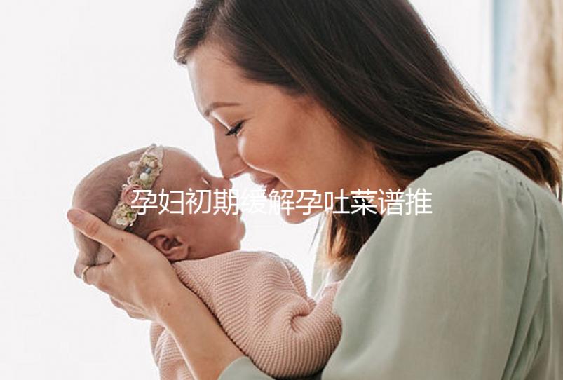 孕婦初期緩解孕吐菜譜推薦，每頓照著吃止吐真有奇效