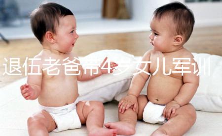退伍老爸帶4歲女兒軍訓(xùn),稍息、立正、踢正步有模有樣!