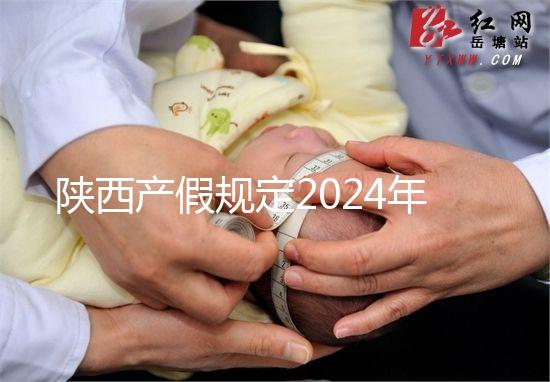 陜西產(chǎn)假規(guī)定2024年新增獨(dú)生子女陪護(hù)假！附工資支付標(biāo)準(zhǔn)