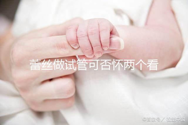 蕾絲做試管可否懷兩個看情況，醫生：容易成功倒是真的