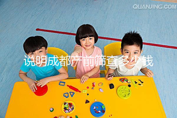 說明成都產前篩查多少錢，根據醫院排名選擇防止被坑