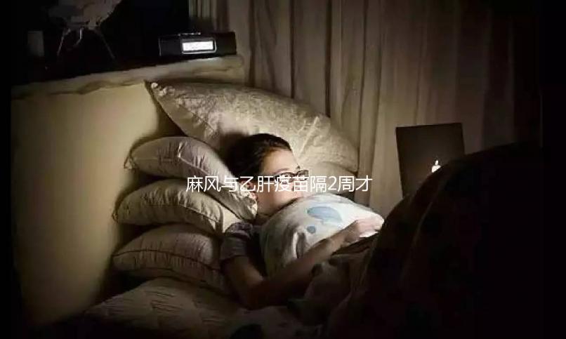 麻風(fēng)與乙肝疫苗隔2周才能打？能否同時接種專家為你解答