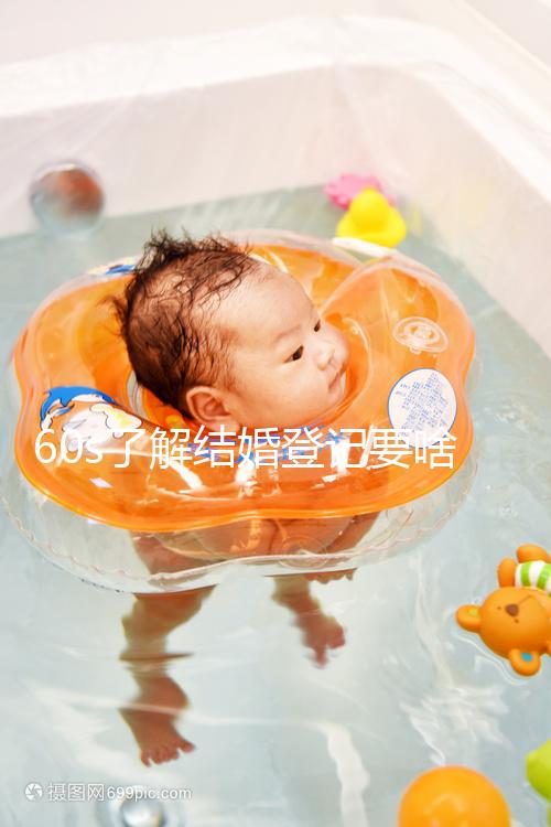 60s了解結(jié)婚登記要啥手續(xù)和材料，帶不帶照片看完清楚