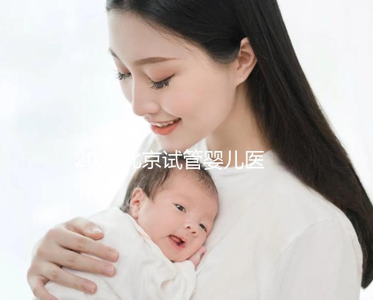 2025北京試管嬰兒醫(yī)院排名發(fā)布:8家高成功率公立醫(yī)院對(duì)比,附試管周期數(shù)和患者體驗(yàn)
